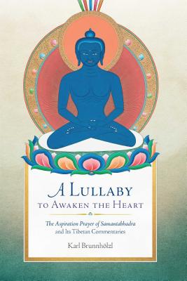 A Lullaby to Awaken the Heart: The Aspiration Prayer of Samantabhadra and Its Tibetan Commentaries - Brunnholzl, Karl