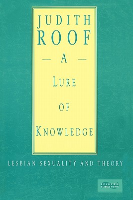 A Lure of Knowledge: Lesbian Sexuality and Theory - Roof, Judith, Professor