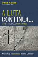 A Luta Continua . . . (the Struggle Continues): Memoir of a Sometimes Radical Christian