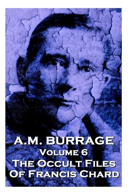 A.M. Burrage - The Occult Files Of Francis Chard: Classics From The Master Of Horror - Burrage, A M
