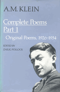 A.M. Klein: Complete Poems: Part I: Original Poems 1926-1934; Part II: Original Poems 1937-1955 and Poetry Translations (Collected Works of A.M. Klein)