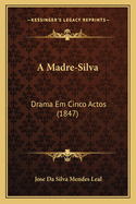 A Madre-Silva: Drama Em Cinco Actos (1847)