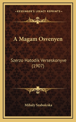 A Magam Osvenyen: Szerzo Hatodik Verseskonyve (1907) - Szabolcska, Mihaly