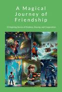 A Magical Journey of Friendship: 10 Inspiring Stories of Kindness, Sharing, and Cooperation