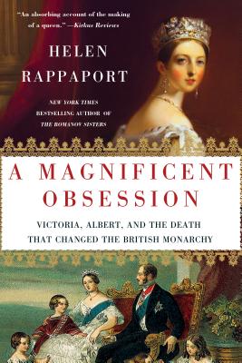 A Magnificent Obsession: Victoria, Albert, and the Death That Changed the British Monarchy - Rappaport, Helen