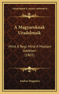 A Magyaroknak Uradalmaik: Mind A' Regi, Mind A' Mostani Udokben (1801)