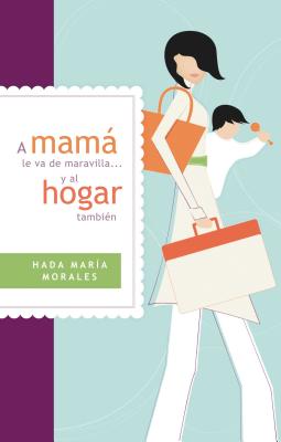 A Mama Le Va de Maravilla... y Al Hogar Tambien - Morales, Hada Maria