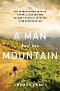 A Man and his Mountain: The Everyman who Created Kendall-Jackson and Became America's Greatest Wine Entrepreneur (Special Edition, Kendall-Jackson personalized edition)