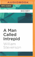 A Man Called Intrepid: The Incredible WWII Narrative of the Hero Whose Spy Network and Secret Diplomacy Changed the Course of History