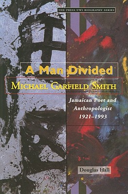 A Man Divided: Michael Garfield Smith, Jamaican Poet and Anthropologist 1921-1993 - Hall, Douglas