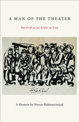 A Man of the Theater: Survival as an Artist in Iran - Rahmaninejad, Nasser