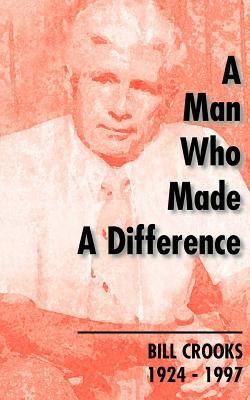 A Man Who Made a Difference: Bill Crooks 1924-1997 - MacDonald, Hugh
