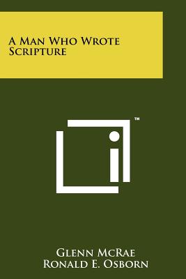 A Man Who Wrote Scripture - McRae, Glenn, and Osborn, Ronald E