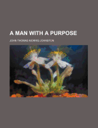 A Man with a Purpose - Johnston, John Thomas Morris