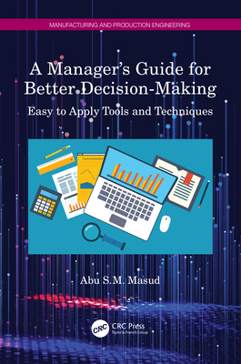 A Manager's Guide for Better Decision-Making: Easy to Apply Tools and Techniques - Masud, Abu S M