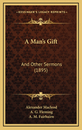 A Man's Gift: And Other Sermons (1895)