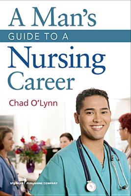 A Man's Guide to a Nursing Career - O'Lynn, Chad, RN, PhD