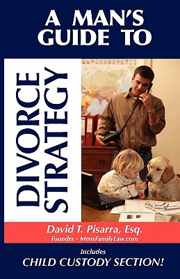 A Man's Guide to Divorce Strategy - Pisarra, David T