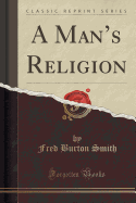 A Man's Religion (Classic Reprint)