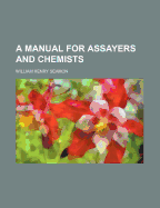 A Manual for Assayers and Chemists