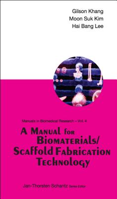 A Manual for Biomaterials/Scaffold Fabrication Technology - Khang, Gilson, and Kim, Moon Suk, and Lee, Hai Bang