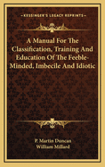 A Manual For The Classification, Training And Education Of The Feeble-Minded, Imbecile And Idiotic