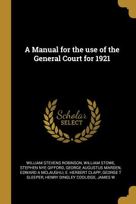 A Manual for the use of the General Court for 1921 - Robinson, William Stevens, and Stowe, William, and Gifford, Stephen Nye