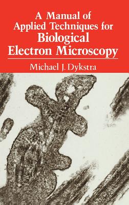 A Manual of Applied Techniques for Biological Electron Microscopy - Dykstra, Michael J