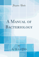 A Manual of Bacteriology (Classic Reprint)