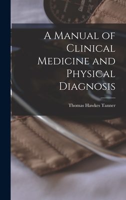 A Manual of Clinical Medicine and Physical Diagnosis - Tanner, Thomas Hawkes