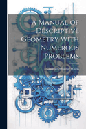A Manual of Descriptive Geometry With Numerous Problems