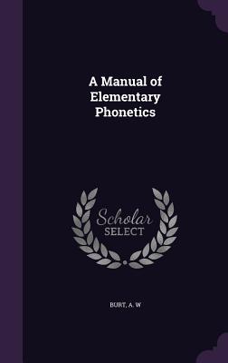 A Manual of Elementary Phonetics - Burt, A W