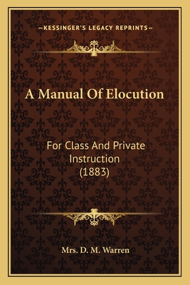 A Manual Of Elocution: For Class And Private Instruction (1883) - Warren, D M, Mrs.