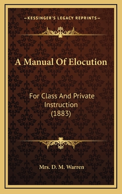 A Manual Of Elocution: For Class And Private Instruction (1883) - Warren, D M, Mrs.