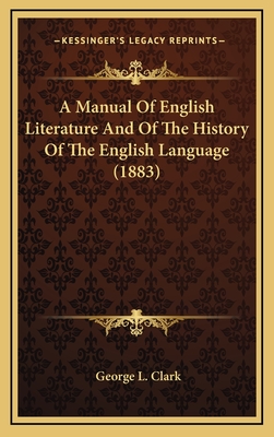 A Manual of English Literature and of the History of the English Language (1883) - Clark, George L