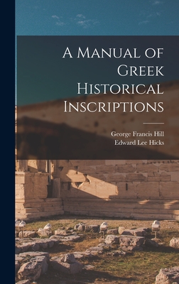 A Manual of Greek Historical Inscriptions - Hill, George Francis, and Hicks, Edward Lee