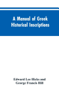 A manual of Greek historical inscriptions