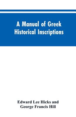 A manual of Greek historical inscriptions - Hicks, Edward Lee, and Hill, George Francis