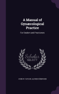 A Manual of Gyncological Practice: For Student and Practioners