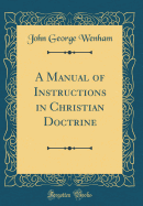 A Manual of Instructions in Christian Doctrine (Classic Reprint)