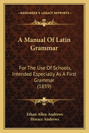 A Manual of Latin Grammar: For the Use of Schools, Intended Especially as a First Grammar (1859)