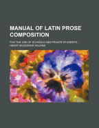 A Manual of Latin Prose Composition: For the Use of Schools and Private Students