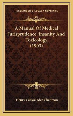 A Manual of Medical Jurisprudence, Insanity and Toxicology (1903) - Chapman, Henry Cadwalader