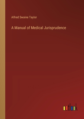 A Manual of Medical Jurisprudence - Taylor, Alfred Swaine