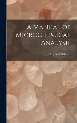 A Manual of Microchemical Analysis - Behrens, Heinrich