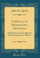 A Manual of Microscopic Mounting: With Notes on the Collection and Examination of Objects (Classic Reprint)