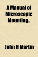 A Manual of Microscopic Mounting..