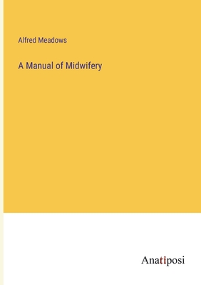 A Manual of Midwifery - Meadows, Alfred