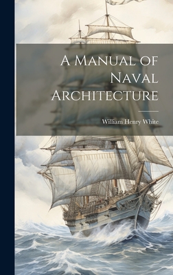 A Manual of Naval Architecture - White, William Henry