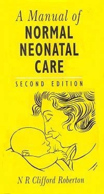 A Manual of Normal Neonatal Care - Roberton, N R C